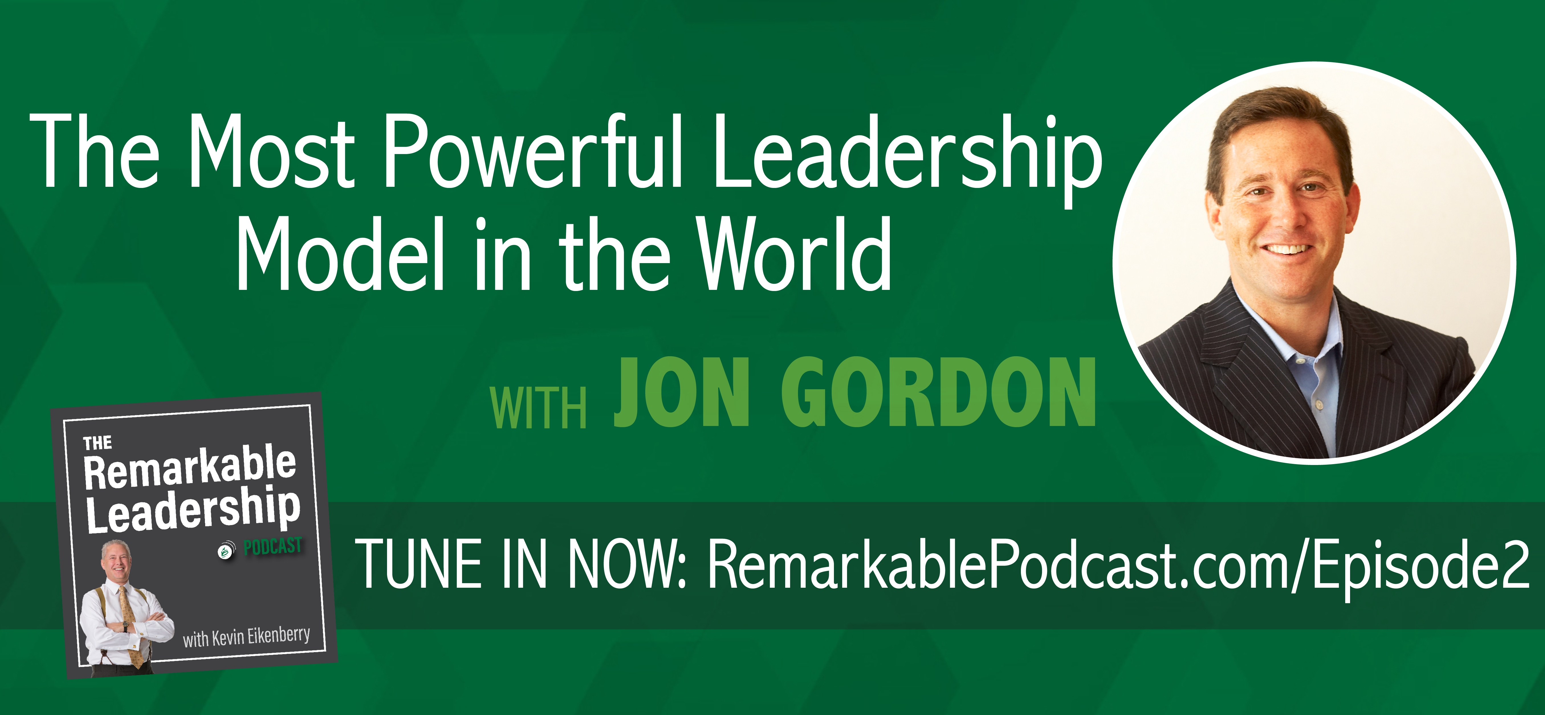 The Remarkable Leadership Podcast - Episode 2: The Most Powerful Leadership Model in the World with Jon Gordon