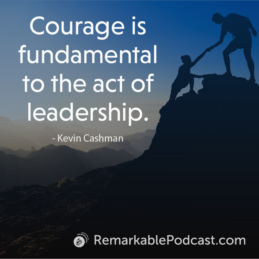 Courage is fundamental to the act of leadership.