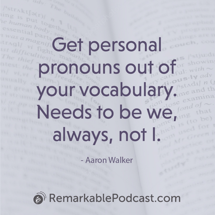 Get personal pronouns out of your vocabulary. Needs to be we, always, not I.