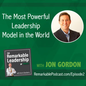 The Remarkable Leadership Podcast - Episode 2: The Most Powerful Leadership Model in the World with Jon Gordon
