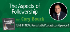 The Remarkable Leadership Podcast - The Aspects of Followership with Cory Bouck