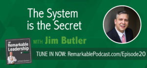 Jim Butler in episode 20 of The Remarkable Leadership Podcast. The System is the Secret