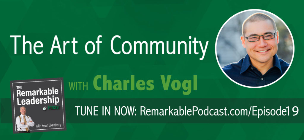 The Art of Community with Charles Vogl, episode 19 of The Remarkable Leadership Podcast