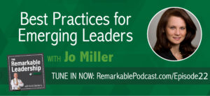 Are you the best-kept secret in your organization? What does it take to be recognized as an emerging leader? In today's episode of the Remarkable Leadership podcast, CEO of Women’s Leadership Coaching, Inc., Inc., founding editor of Be Leaderly, and author of the upcoming book, "She’s Got Clout: How to Become A Rising Woman of Influence," Jo Miller offers innovative tips and techniques that every up-and-coming leader needs to be successful and influential in any organization!"