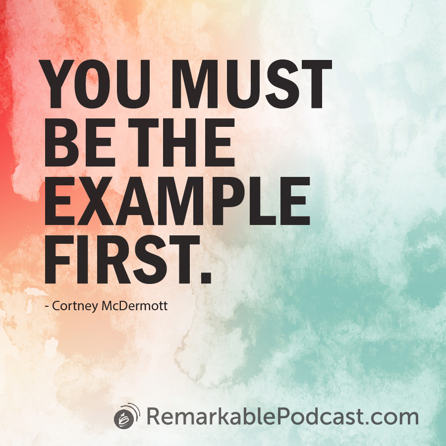 You must be the example first. - Cortney McDermott