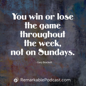 You win or lose the game throughout the week, not on Sundays.