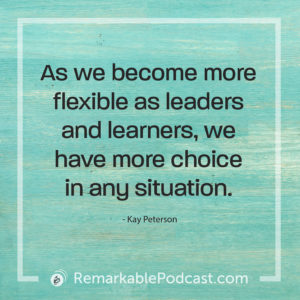As we become more flexible as leaders and learners, we have more choice in any situation.