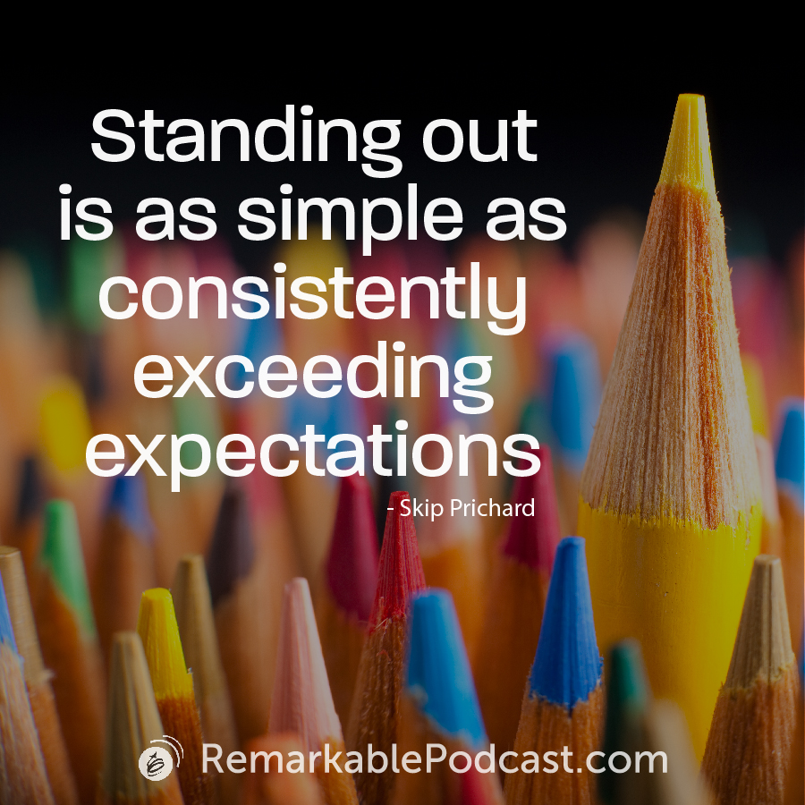Standing out is as simple as consistently exceeding expectations.