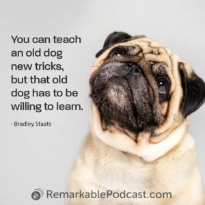 You can teach an old dog new tricks, but that old dog has to be willing to learn.