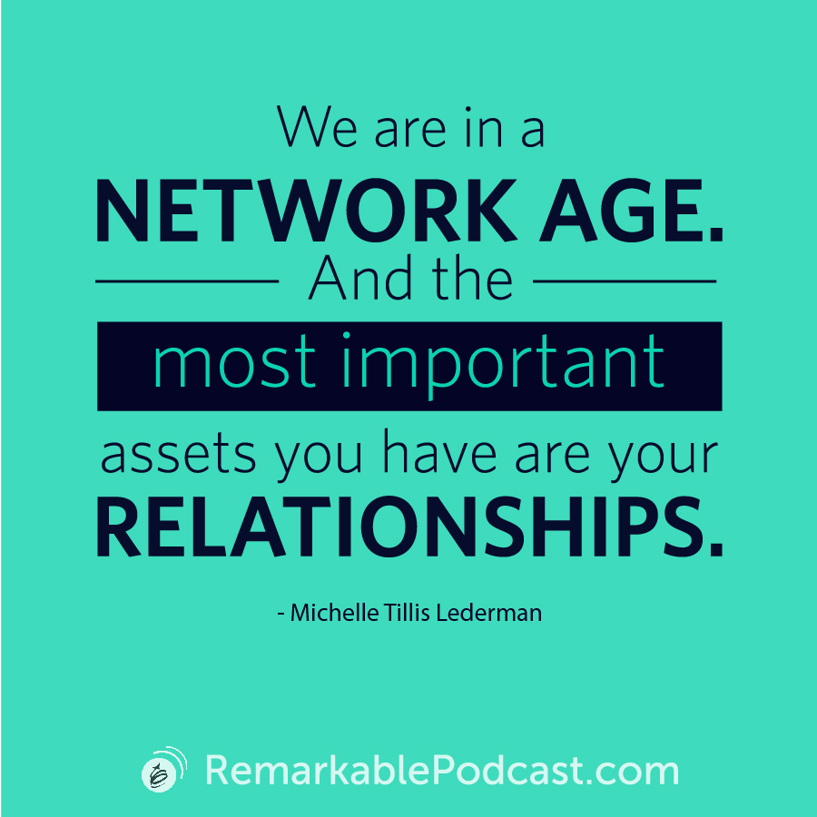 We are in a network age. And the most important assets you have are your relationships.