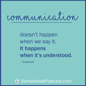 Communication doesn’t happen when we say it. It happens when it’s understood.