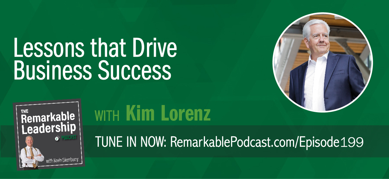 An episode of The Remarkable Leadership Podcast with Kim Lorenz. Episode title is Lessons that Drive Business Success