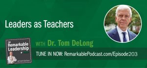 An episode of The Remarkable Leadership Podcast with Kevin Eikenberry. Episode title is Leaders as Teachers with Dr. Thomas J. DeLong.