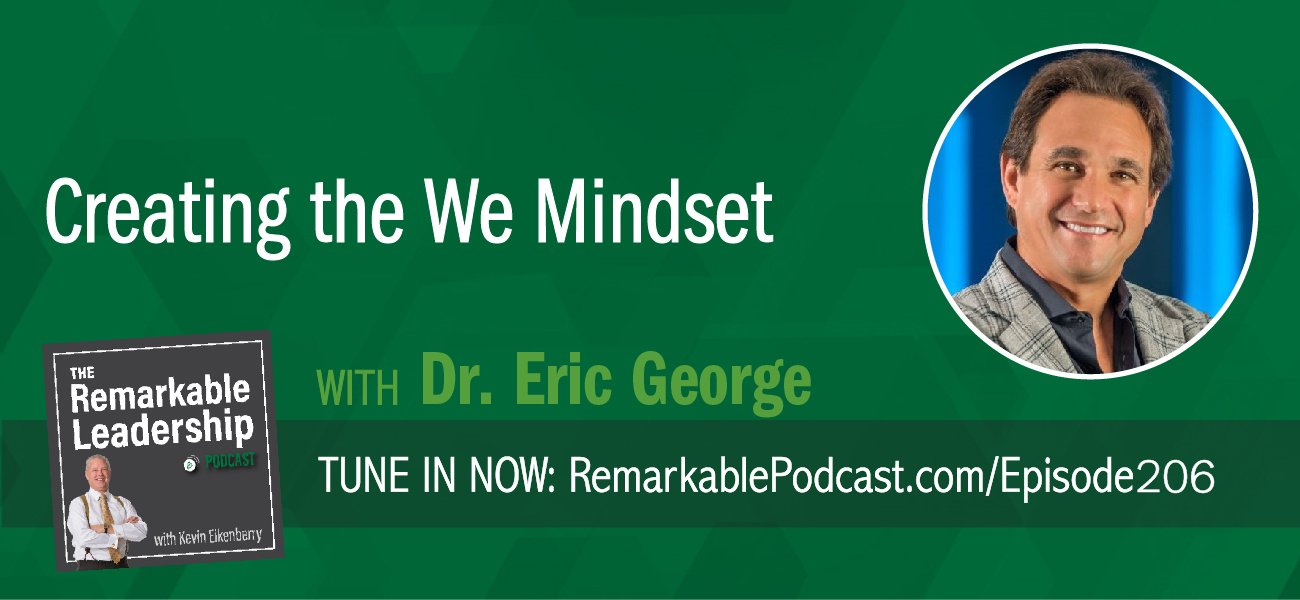 An episode of The Remarkable Leadership Podcast with Kevin Eikenberry. Episode title is Creating the We Mindset with Dr. Eric George.