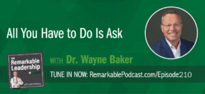 All You Have to Do is Ask with Dr. Wayne Baker on The Remarkable Leadership Podcast