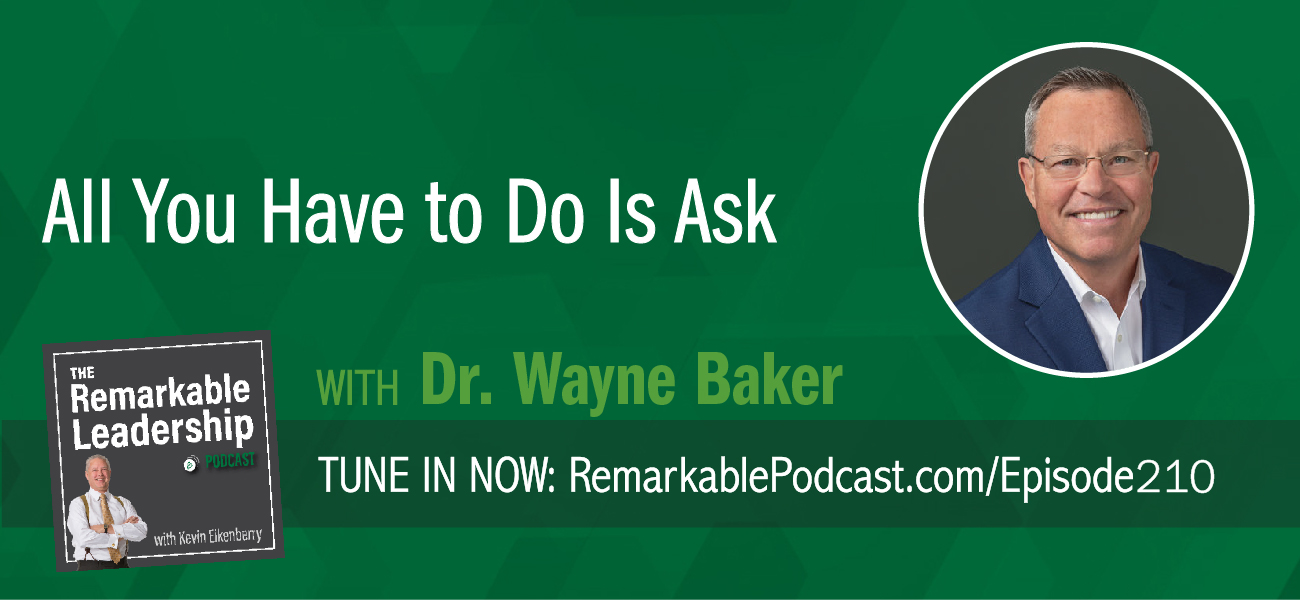 All You Have to Do is Ask with Dr. Wayne Baker on The Remarkable Leadership Podcast