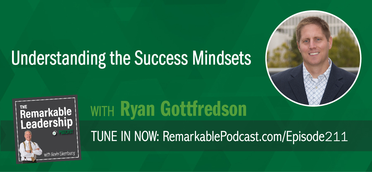 Understanding the Success Mindsets with Ryan Gottfredson on The Remarkable Leadership Podcast