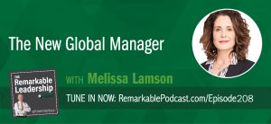 The New Global Manager with Melissa Lamson. Listen now on The Remarkable Leadership Podcast