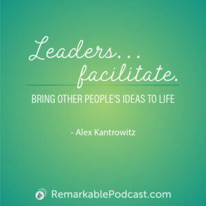 Quote Image: Leaders ... facilitate. Bring other people's ideas to life. Said by Alex Kantrowitz.
