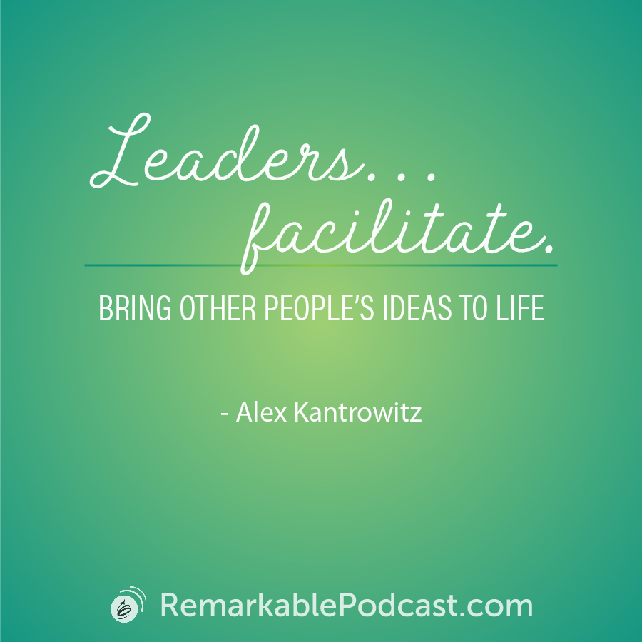 Quote Image: Leaders ... facilitate. Bring other people's ideas to life. Said by Alex Kantrowitz.