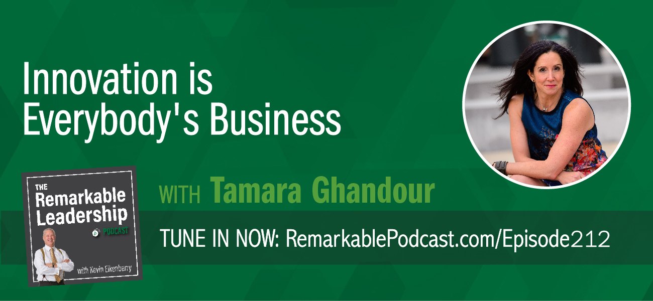 Innovation is Everybody's Business with Tamara Ghandour on The Remarkable Leadership Podcast with Kevin Eikenberry