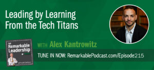 Leading by Learning From the Tech Titans with Alex Kntrowitz on The Remarkable Leadership Podcast with Kevin Eikenberry