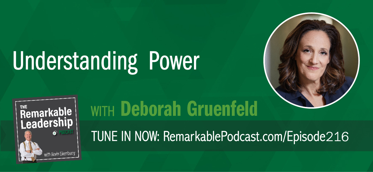 Understanding Power with Deborah Gruenfeld on The Remarkable Leadership Podcast with Kevin Eikenberry