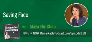 Saving Face with Maya Hu-Chan on The Remarkable Leadership Podcast with Kevin Eikenberry