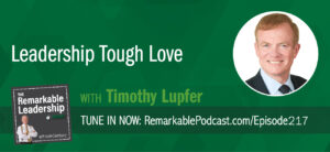 Leadership Tough Love with Timothy Lupfer on The Remarkable Leadership Podcast with Kevin Eikenberry