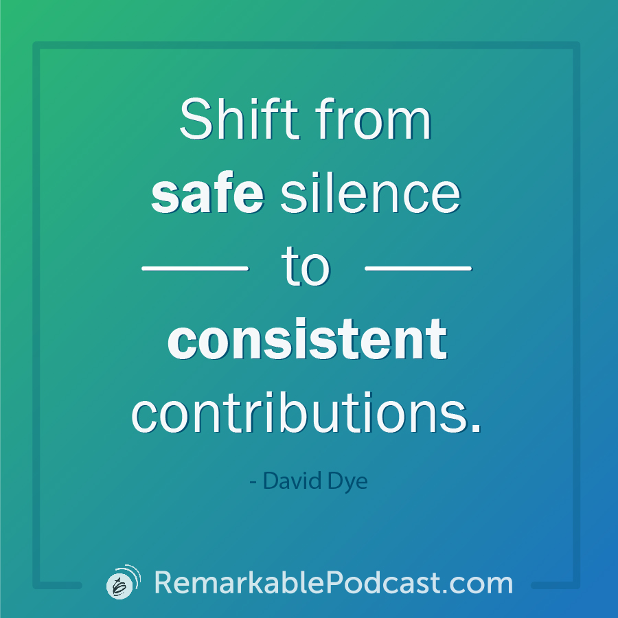 Quote Image: Shift from safe silence to consistent contributions. Said by David Dye