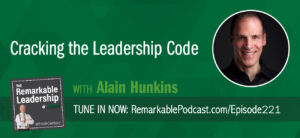 Cracking the Leadership Code with Alain Hunkins on The Remarkable Leadership Podcast