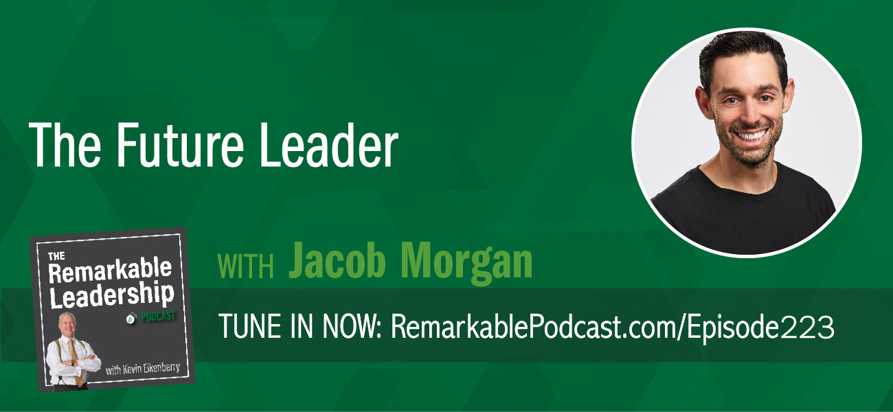 The Future Leader with Jacob Morgan on The Remarkable Leadership Podcast