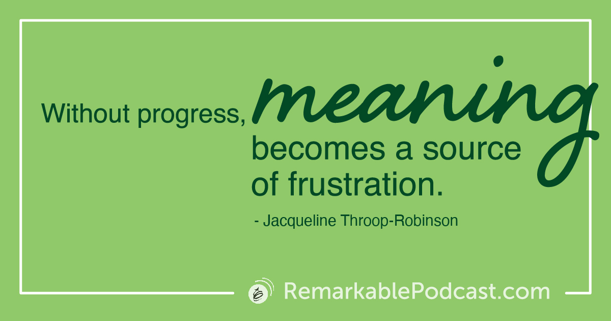 Quote Image: Without progress, meaning becomes a source of frustration said by Jacqueline Throop-Robinson
