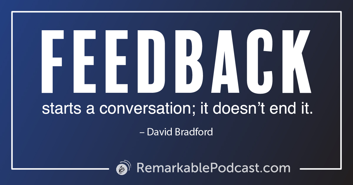 Quote Image: Feedback starts a conversation; it doesn't end it. - David Bradford