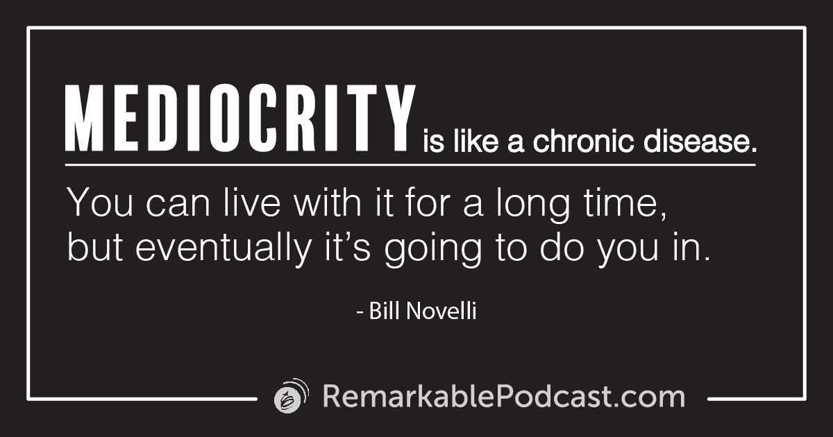 Quote image: Mediocrity is like a chronic disease. You can live with it for a long time, but eventually it's going to do you in. Said by Bill Novelli