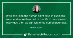 Quote Image: If we can keep the human spirit alive in business, we spend more than half of our life in our careers every day, then we can ignore the human potential. -Lonnie Mayne