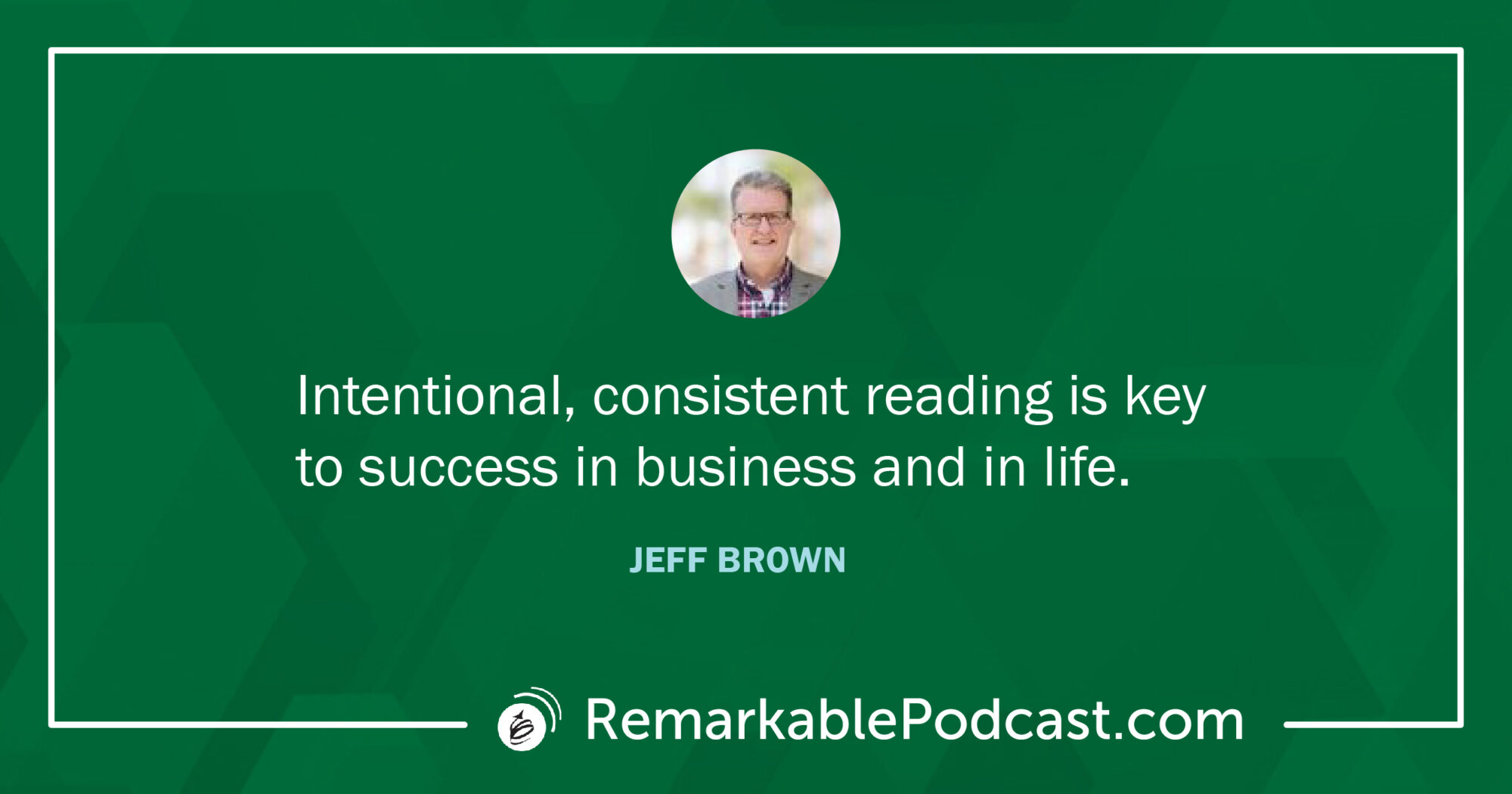 Quote Image: Intentional, consistent reading is key to success in business and in life. Said by Jeff Brown