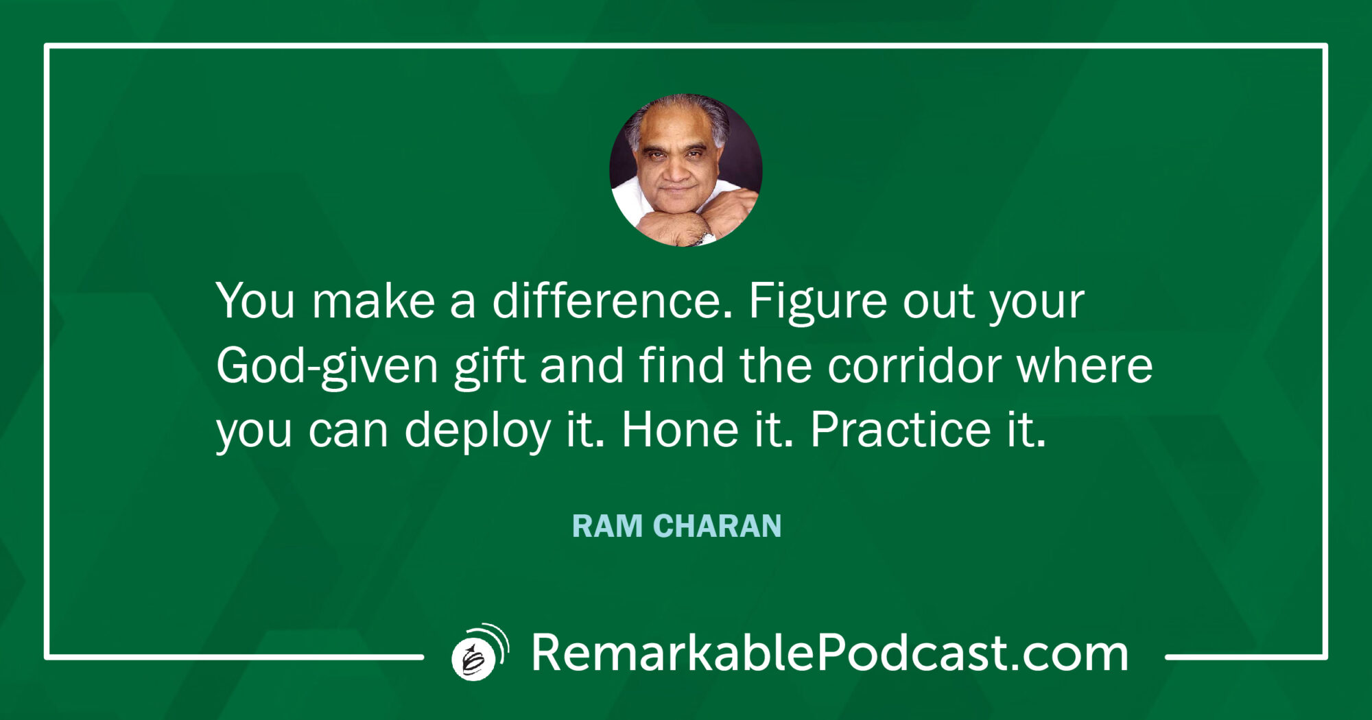 Quote Image: You make a difference. Figure out your God-given gift and find the corridor where you can deploy it. Hone it. Practice it. Said by Ram Charan