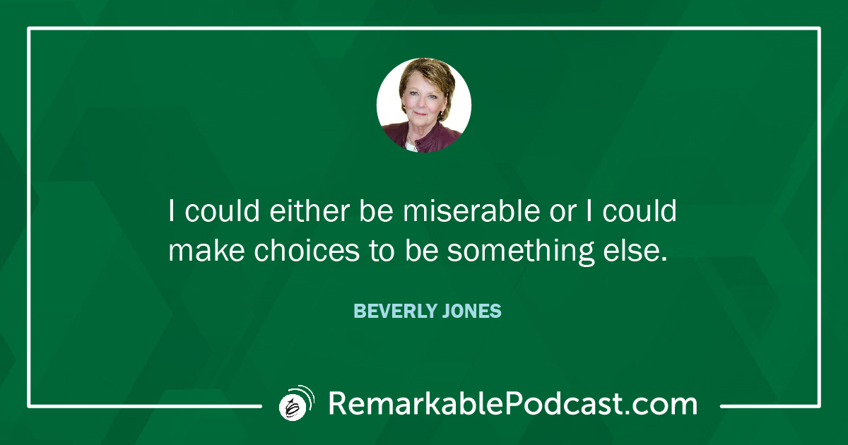 Quote Image: I could either be miserable or I could make choices to be something else. Said by Beverly Jones