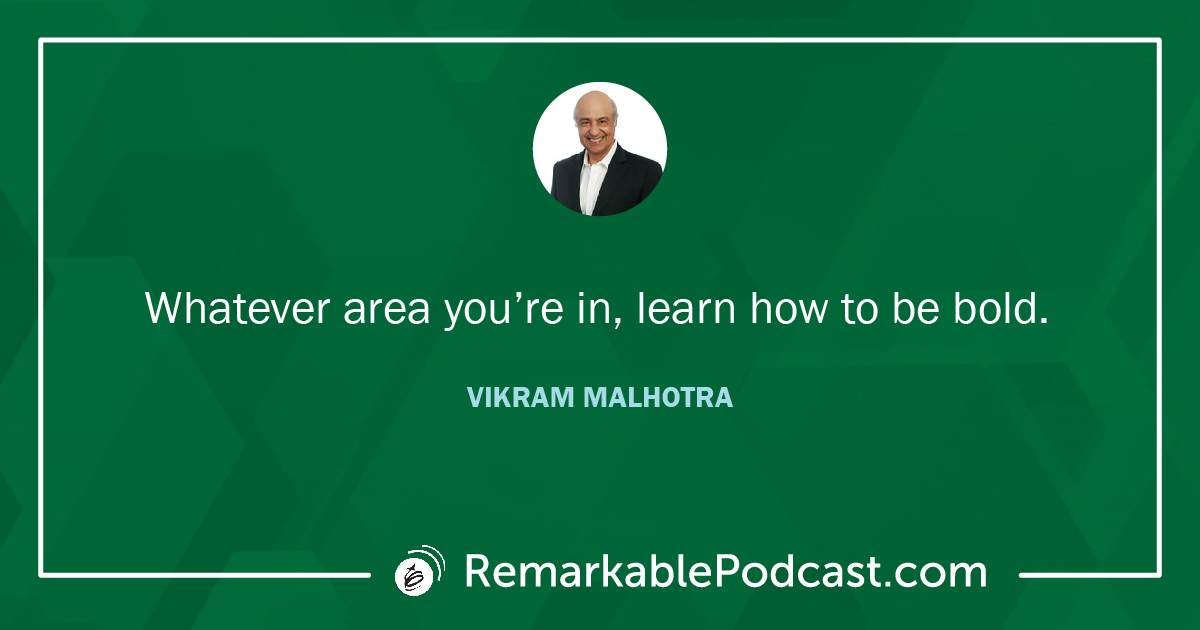 Quote Image: Whatever area you’re in, learn how to be bold. Said by Vikram Malhotra