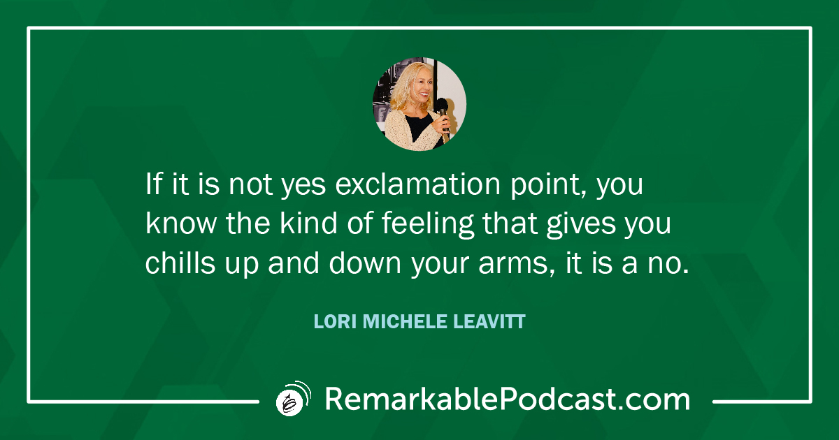 If it is not yes exclamation point, you know the kind of feeling that gives you chills up and down your arms, it is a no. Said by Lori Michele Leavitt on The Remarkable Leadership Podcast by Kevin Eikenberry