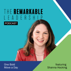 One Bold Move a Day with Shanna Hocking on The Remarkable Leadership Podcast with Kevin Eikenberry