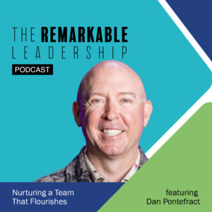 Nurturing a Team That Flourishes with Dan Pontefract on The Remarkable Leadership Podcast with Kevin Eikenberry