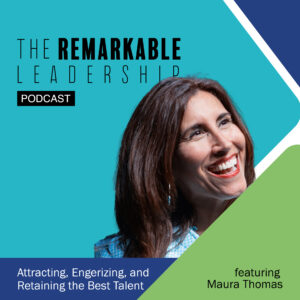 Attracting, Energizing, and Retaining the Best Talent with Maura Thomas on The Remarkable Leadership Podcast with Kevin Eikenberry