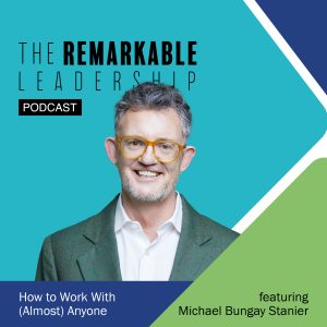 How to Work With (Almost) Anyone with Michael Bungay Stanier