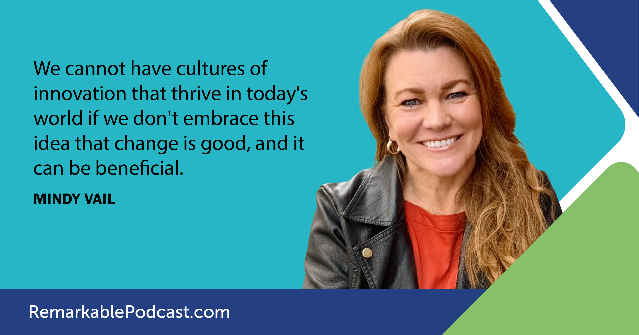 We cannot have cultures of innovation that thrive in today's world if we don't embrace this idea that change is good, and it can be beneficial. 