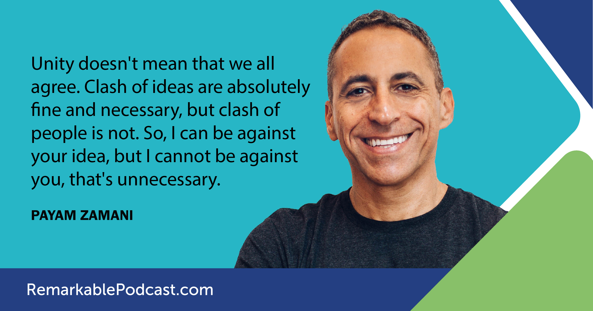 Unity doesn't mean that we all agree. Clash of ideas are absolutely fine and necessary, but clash of people is not. So, I can be against your idea, but I cannot be against you, that's unnecessary. 